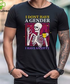 Skeleton I don’t have a gender I have anxiety shirt