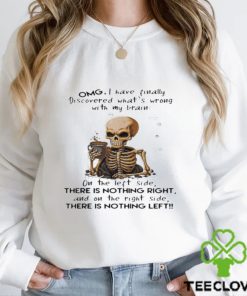 Skeleton Omg I Have Finally Discovered What’s Wrong With My Brain Shirt