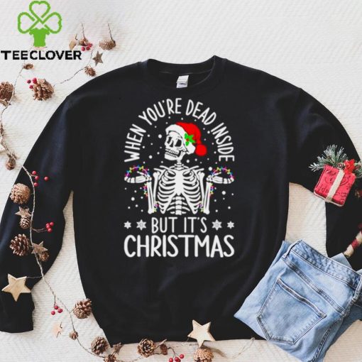 Skeleton When Youre Dead Inside But Its Christmas hoodie, sweater, longsleeve, shirt v-neck, t-shirt