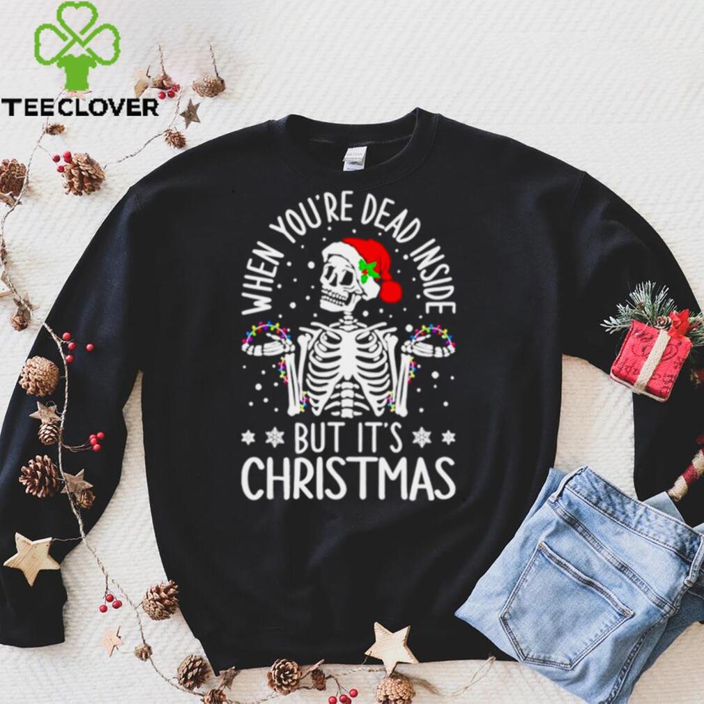 Skeleton When Youre Dead Inside But Its Christmas shirt Skeleton When Youre Dead Inside But Its Christmas shirt
