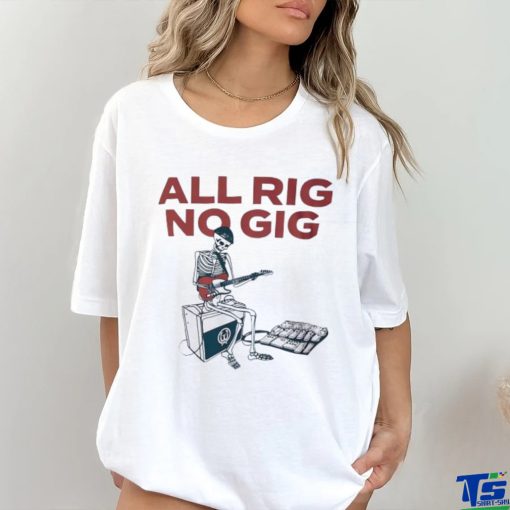 Skeleton all rig no gig shirt