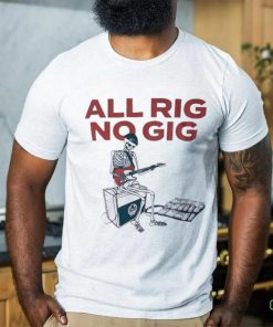 Skeleton all rig no gig shirt