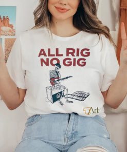 Skeleton all rig no gig shirt