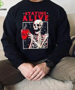 Skeleton coffee staying alive shirt