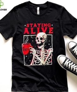 Skeleton coffee staying alive shirt 1 Skeleton coffee staying alive shirt