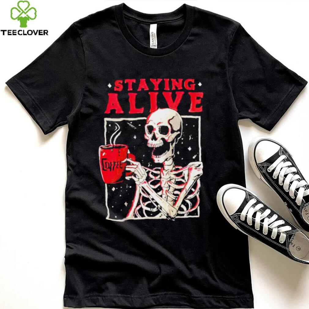 Skeleton coffee staying alive shirt Skeleton coffee staying alive shirt