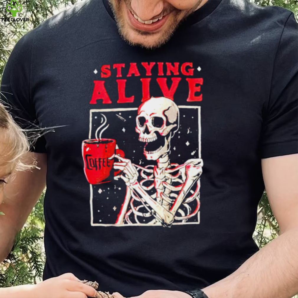 Skeleton coffee staying alive shirt Skeleton coffee staying alive shirt