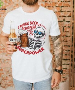 Skeleton dad quote I make beer disappear meme shirt