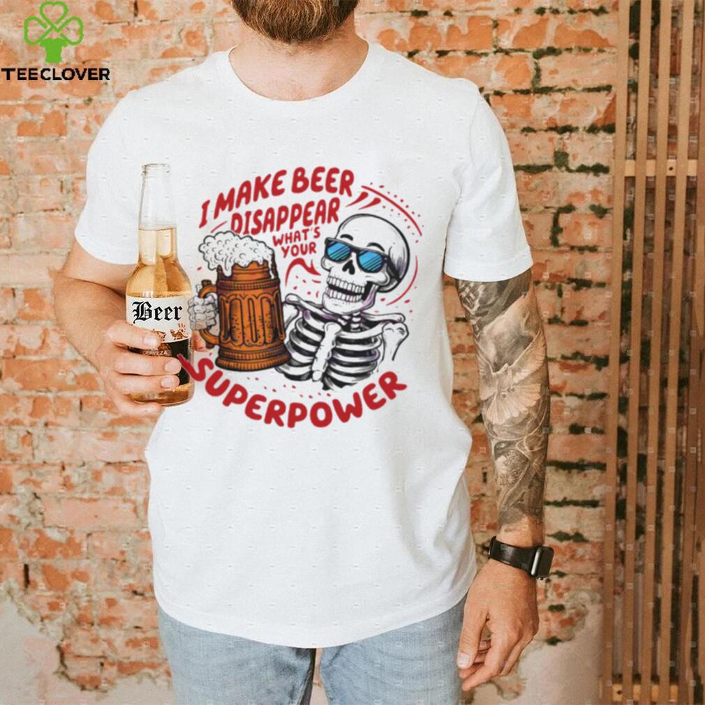 Skeleton dad quote I make beer disappear meme shirt Skeleton dad quote I make beer disappear meme shirt