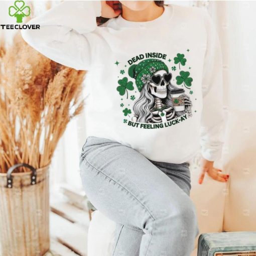 Skeleton dead inside but feeling luck ay Saint Patrick’s Day hoodie, sweater, longsleeve, shirt v-neck, t-shirt