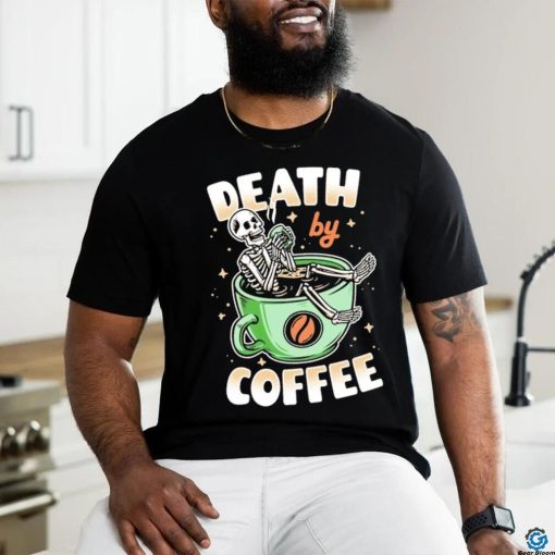 Skeleton death by coffee funny shirt