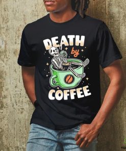 Skeleton death by coffee funny shirt 2 Skeleton death by coffee funny shirt