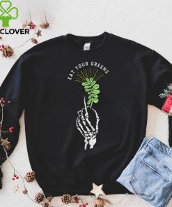 Skeleton hand eat your Greens hoodie, sweater, longsleeve, shirt v-neck, t-shirt