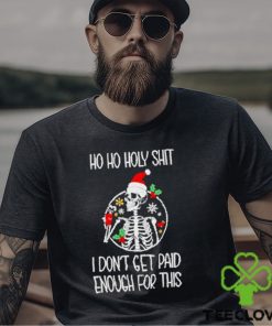 Skeleton ho ho holy shit I don’t get paid enough for this Christmas shirt