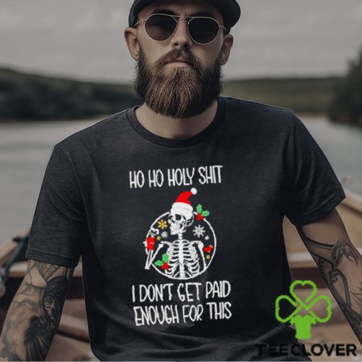 Skeleton ho ho holy shit I don’t get paid enough for this Christmas hoodie, sweater, longsleeve, shirt v-neck, t-shirt