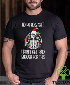 Skeleton ho ho holy shit I don’t get paid enough for this Christmas hoodie, sweater, longsleeve, shirt v-neck, t-shirt