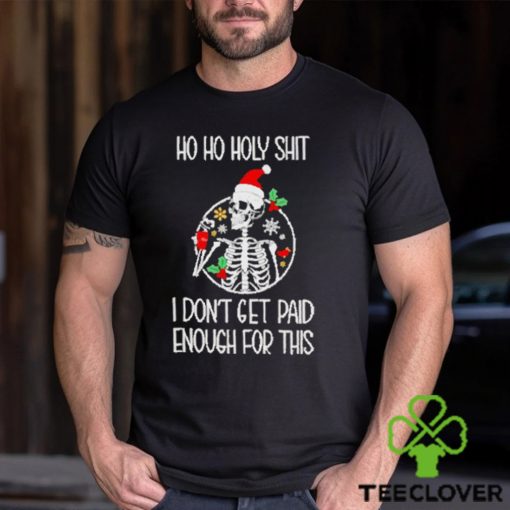 Skeleton ho ho holy shit I don’t get paid enough for this Christmas hoodie, sweater, longsleeve, shirt v-neck, t-shirt