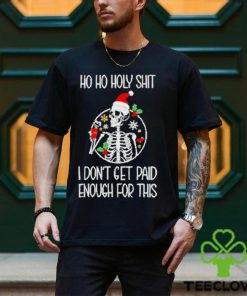 Skeleton ho ho holy shit I don’t get paid enough for this Christmas hoodie, sweater, longsleeve, shirt v-neck, t-shirt