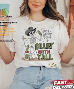 Skeleton just about done dillin with yall shirt