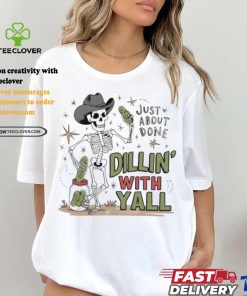 Skeleton just about done dillin with yall shirt 2 Skeleton just about done dillin with yall shirt