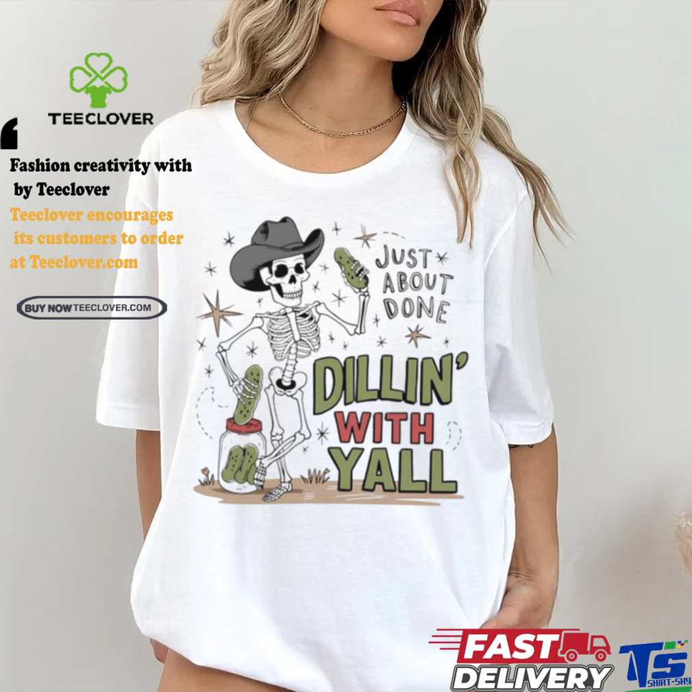 Skeleton just about done dillin with yall shirt Skeleton just about done dillin with yall shirt