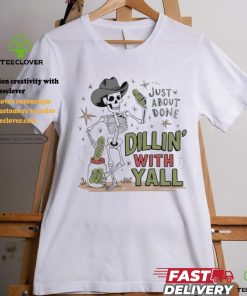 Skeleton just about done dillin with yall shirt 3 Skeleton just about done dillin with yall shirt