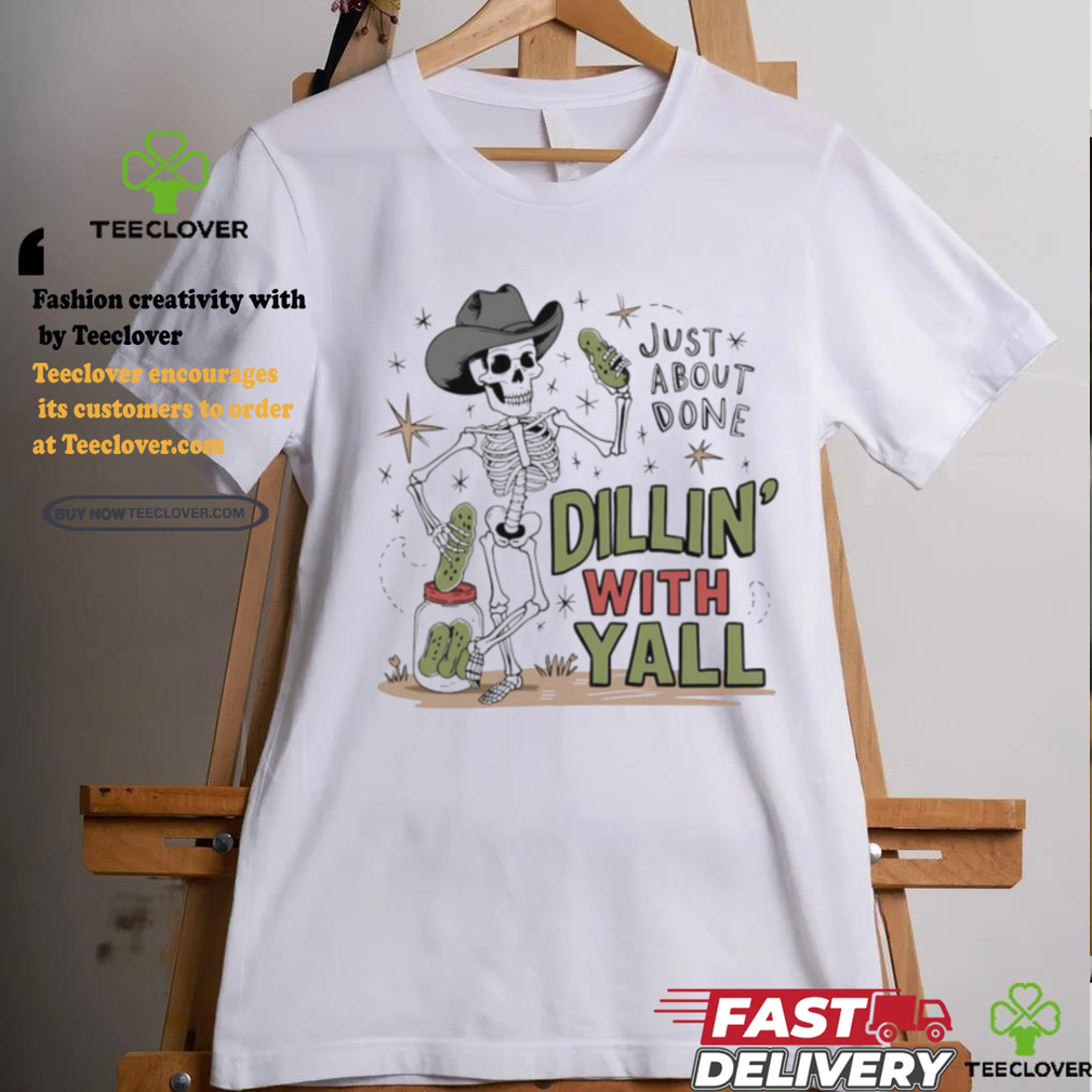 Skeleton just about done dillin with yall shirt Skeleton just about done dillin with yall shirt