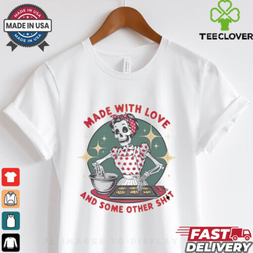 Skeleton made with love and some other shit shirt