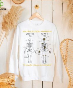 Skeleton multiple sclerosis awareness what you see what I feel do not judge what you don’t understand hoodie, sweater, longsleeve, shirt v-neck, t-shirt