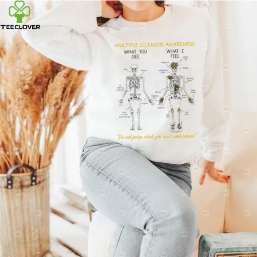 Skeleton multiple sclerosis awareness what you see what I feel do not judge what you don’t understand hoodie, sweater, longsleeve, shirt v-neck, t-shirt