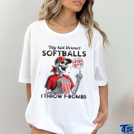 Skeleton my kid throws softballs I throw F bombs hoodie, sweater, longsleeve, shirt v-neck, t-shirt