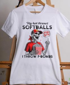 Skeleton my kid throws softballs I throw F bombs hoodie, sweater, longsleeve, shirt v-neck, t-shirt