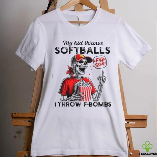 Skeleton my kid throws softballs I throw F bombs hoodie, sweater, longsleeve, shirt v-neck, t-shirt