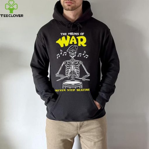 Skeleton the drums of war never stop beating hoodie, sweater, longsleeve, shirt v-neck, t-shirt