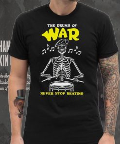 Skeleton the drums of war never stop beating hoodie, sweater, longsleeve, shirt v-neck, t-shirt