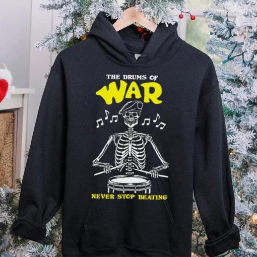 Skeleton the drums of war never stop beating hoodie, sweater, longsleeve, shirt v-neck, t-shirt