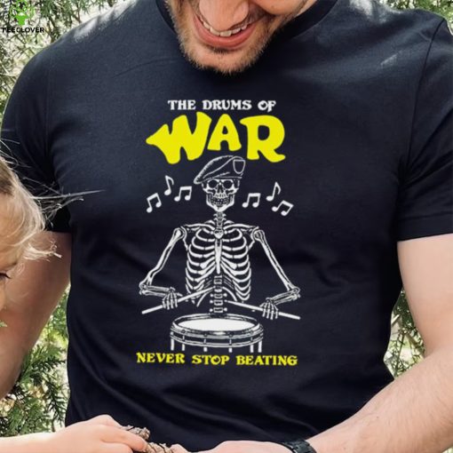 Skeleton the drums of war never stop beating hoodie, sweater, longsleeve, shirt v-neck, t-shirt