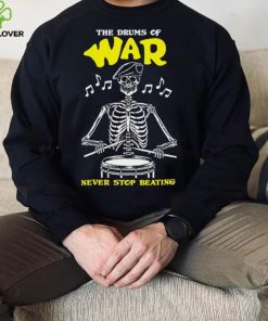 Skeleton the drums of war never stop beating hoodie, sweater, longsleeve, shirt v-neck, t-shirt