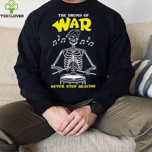 Skeleton the drums of war never stop beating hoodie, sweater, longsleeve, shirt v-neck, t-shirt