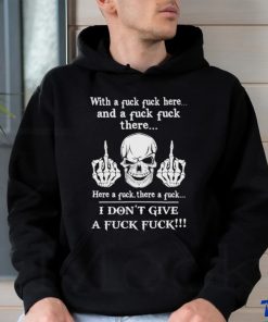 Skeleton with a fuck fuck here and a fuck fuck there here a fuck there a fuck i don’t give a fuck fuck shirt 1 Skeleton with a fuck fuck here and a fuck fuck there here a fuck there a fuck i don’t give a fuck fuck shirt