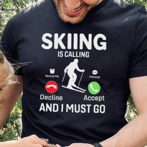 Skiing is Calling and I Must Go T Shirt