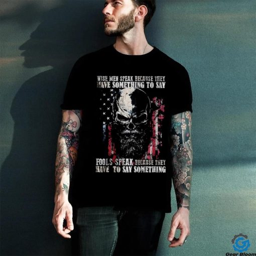 Skull American flag wise men speak because they have something to say hoodie, sweater, longsleeve, shirt v-neck, t-shirt