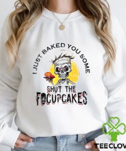 Skull Chef I Just Baked You Some Shut The Focuscakes Shirt