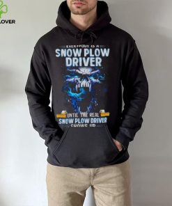 Skull Everybody Is A Snow Plow Driver Until The Real Snow Plow Driver Shows Up Shirt