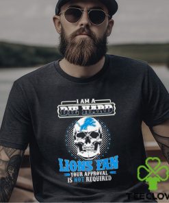 Skull I Am Die Hard Detroit Lions Fan Your Approval Is Not Required Shirt