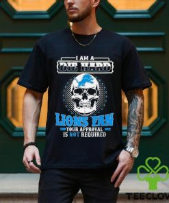 Skull I Am Die Hard Detroit Lions Fan Your Approval Is Not Required Shirt