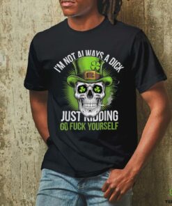 Skull I’m Not Always A Dick Just Kidding Go Fuck Yourself T Shirt