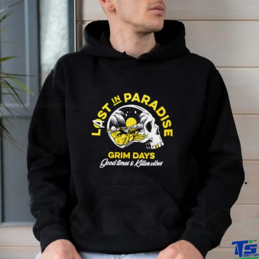 Skull Last in Paradise Grim Days Good Times and Killer vibes hoodie, sweater, longsleeve, shirt v-neck, t-shirt