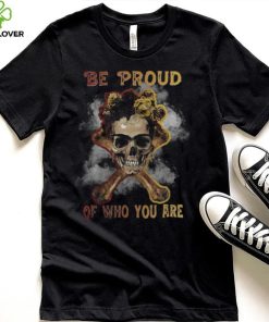 Skull Lover Skeleton Be proud of who you are bones undead Skulls shirt