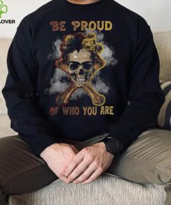 Skull Lover Skeleton Be proud of who you are bones undead Skulls hoodie, sweater, longsleeve, shirt v-neck, t-shirt